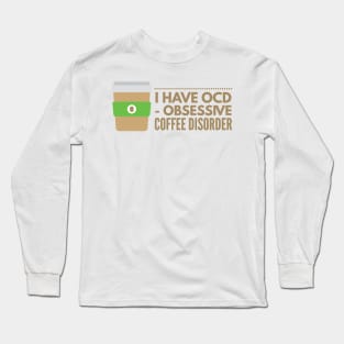 I have OCD Obsessive Coffee Disorder Long Sleeve T-Shirt